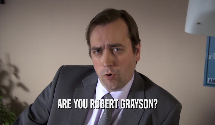 ARE YOU ROBERT GRAYSON?
  