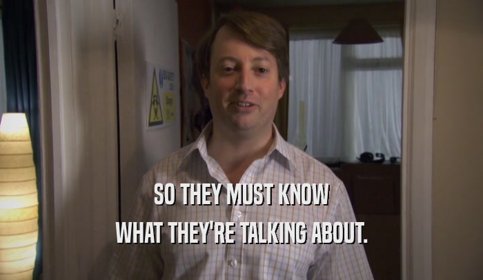 SO THEY MUST KNOW WHAT THEY'RE TALKING ABOUT. 
