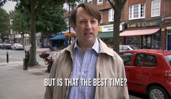 BUT IS THAT THE BEST TIME?  