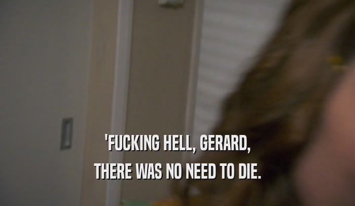 'FUCKING HELL, GERARD, THERE WAS NO NEED TO DIE. 