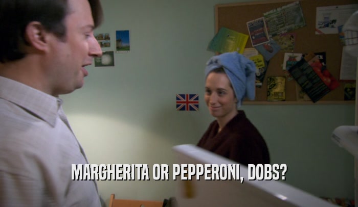 MARGHERITA OR PEPPERONI, DOBS?  