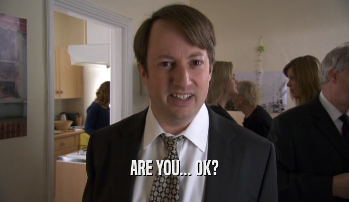 ARE YOU... OK?  