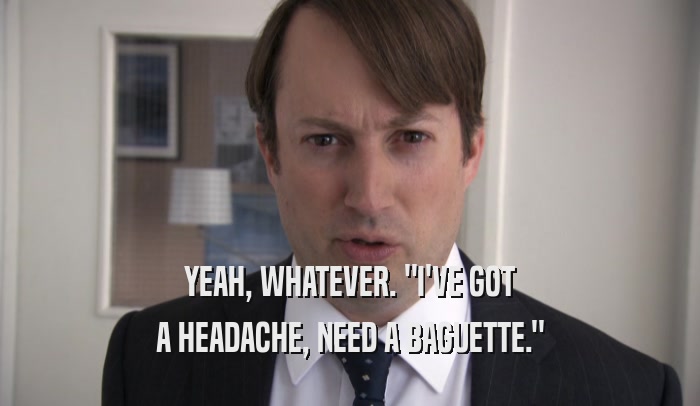 YEAH, WHATEVER. 