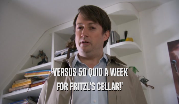 'VERSUS 50 QUID A WEEK FOR FRITZL'S CELLAR!' 