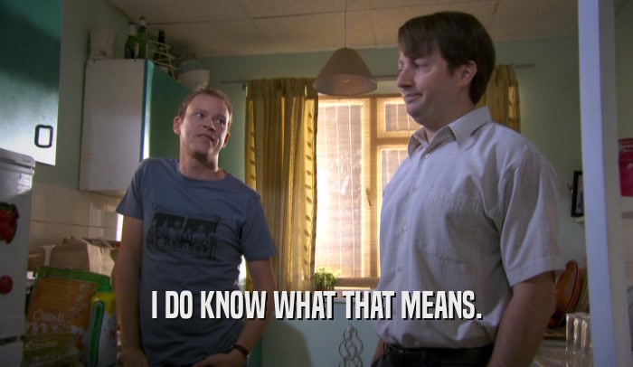 I DO KNOW WHAT THAT MEANS.  
