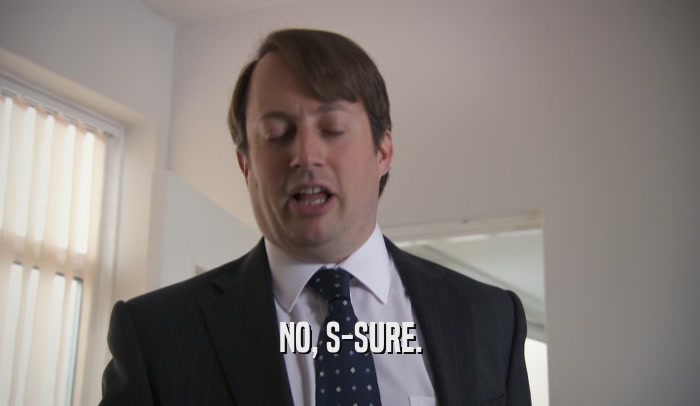 NO, S-SURE.  