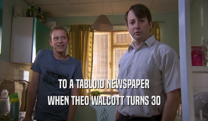 TO A TABLOID NEWSPAPER WHEN THEO WALCOTT TURNS 30 