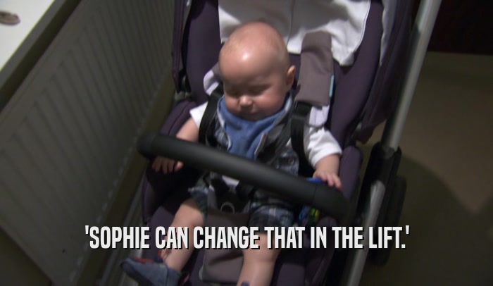 'SOPHIE CAN CHANGE THAT IN THE LIFT.'  