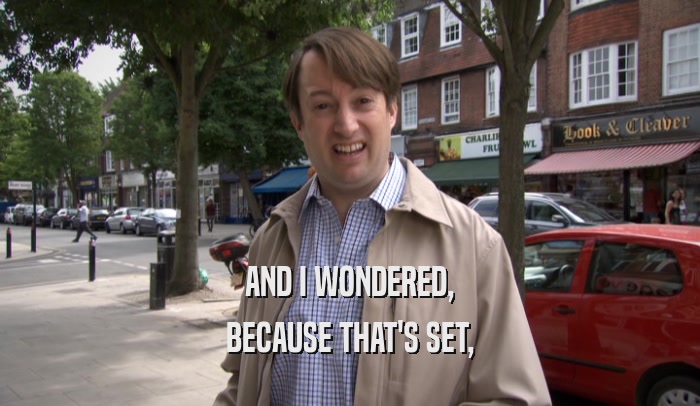 AND I WONDERED, BECAUSE THAT'S SET, 
