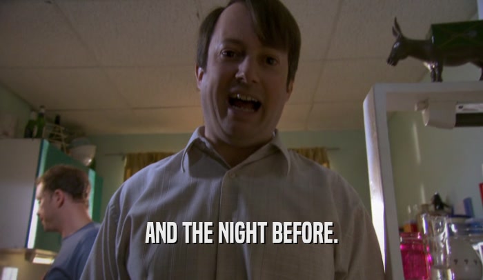 AND THE NIGHT BEFORE.  