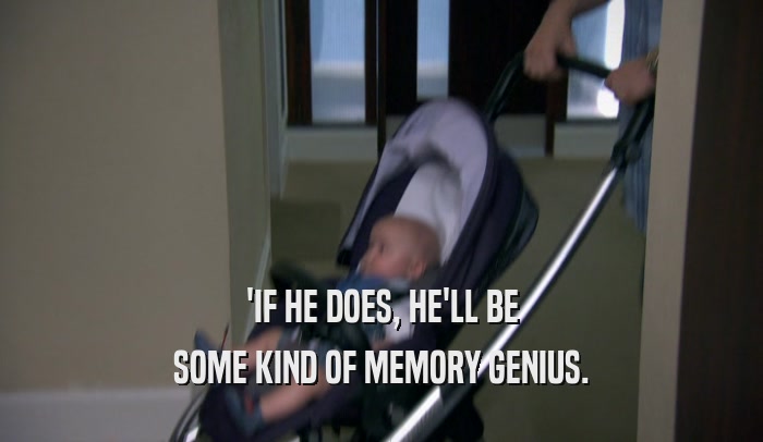 'IF HE DOES, HE'LL BE SOME KIND OF MEMORY GENIUS. 