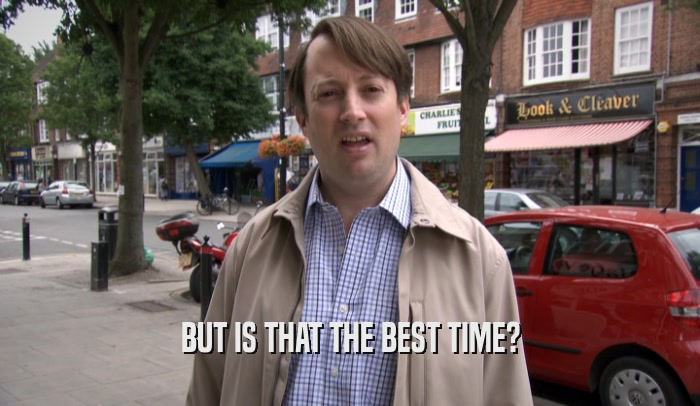 BUT IS THAT THE BEST TIME?  