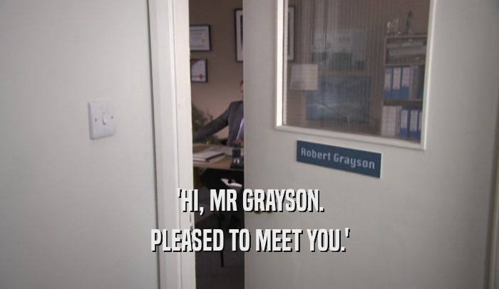 'HI, MR GRAYSON. PLEASED TO MEET YOU.' 
