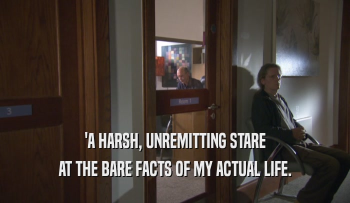 'A HARSH, UNREMITTING STARE AT THE BARE FACTS OF MY ACTUAL LIFE. 