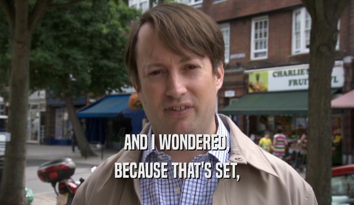 AND I WONDERED, BECAUSE THAT'S SET, 