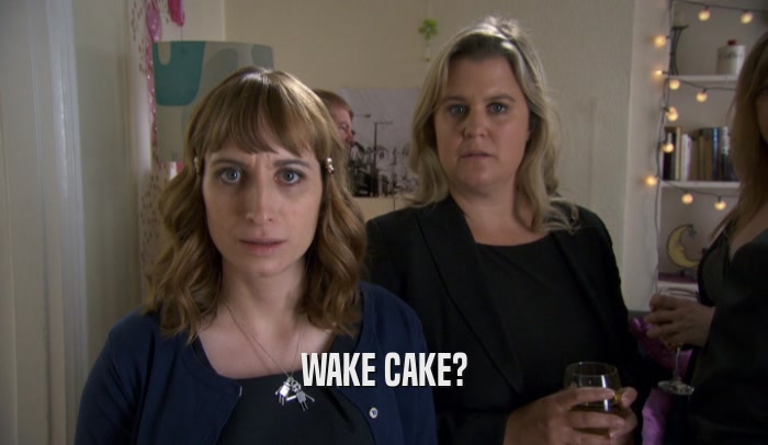 WAKE CAKE?  