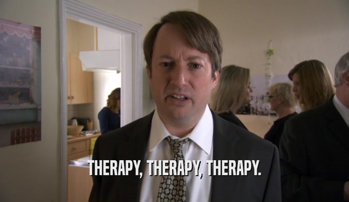 THERAPY, THERAPY, THERAPY.  