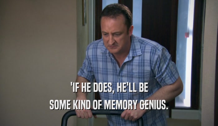 'IF HE DOES, HE'LL BE SOME KIND OF MEMORY GENIUS. 