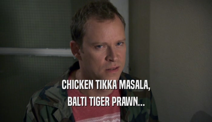 CHICKEN TIKKA MASALA, BALTI TIGER PRAWN... 