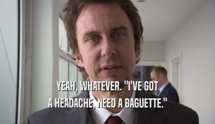 YEAH, WHATEVER. 