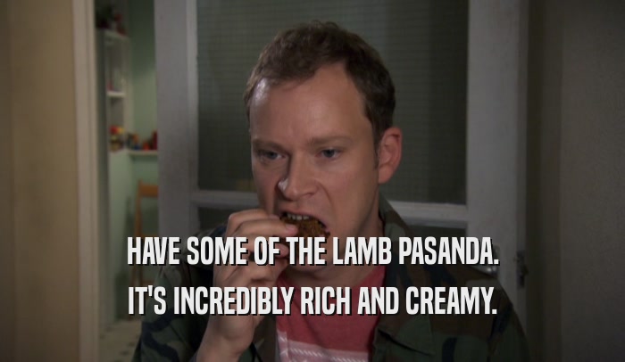 HAVE SOME OF THE LAMB PASANDA. IT'S INCREDIBLY RICH AND CREAMY. 