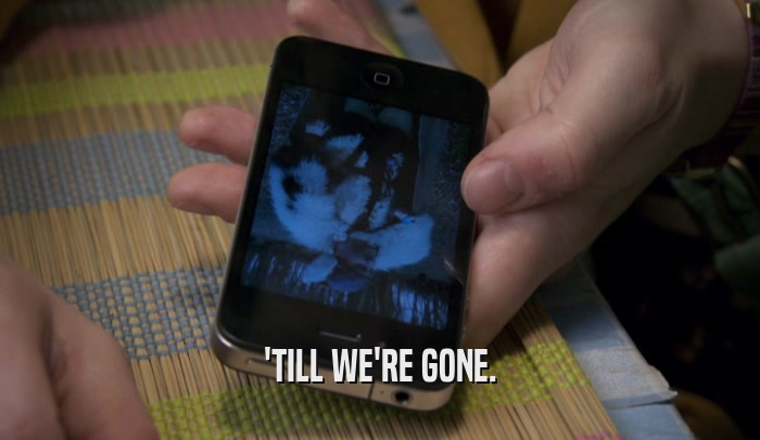 'TILL WE'RE GONE.  