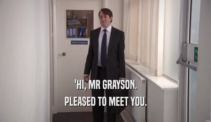 'HI, MR GRAYSON. PLEASED TO MEET YOU. 