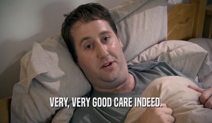 VERY, VERY GOOD CARE INDEED.  