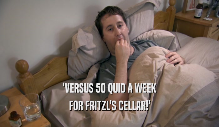 'VERSUS 50 QUID A WEEK FOR FRITZL'S CELLAR!' 