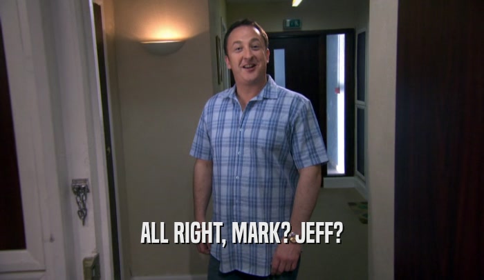 ALL RIGHT, MARK? JEFF?  