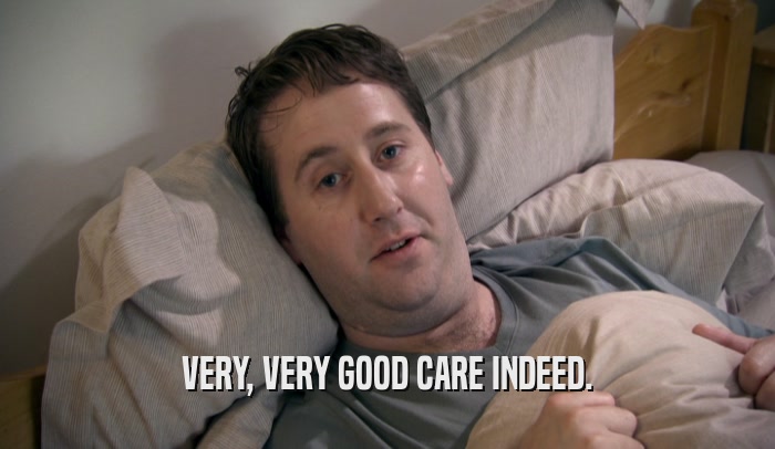 VERY, VERY GOOD CARE INDEED.  