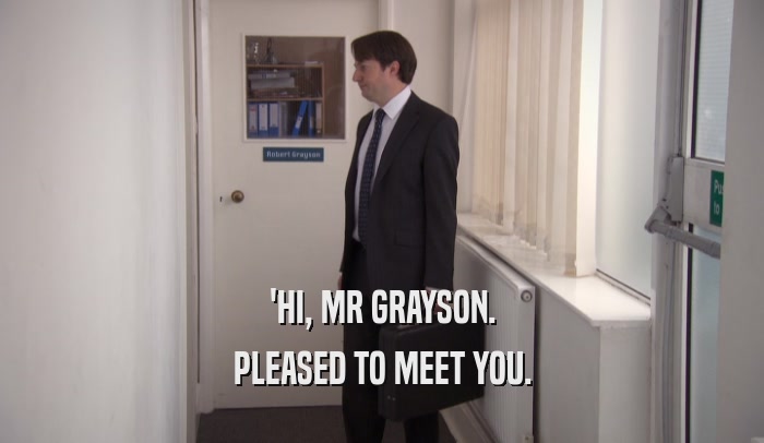 'HI, MR GRAYSON. PLEASED TO MEET YOU. 