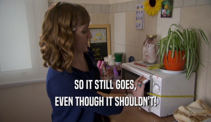 SO IT STILL GOES, EVEN THOUGH IT SHOULDN'T! 