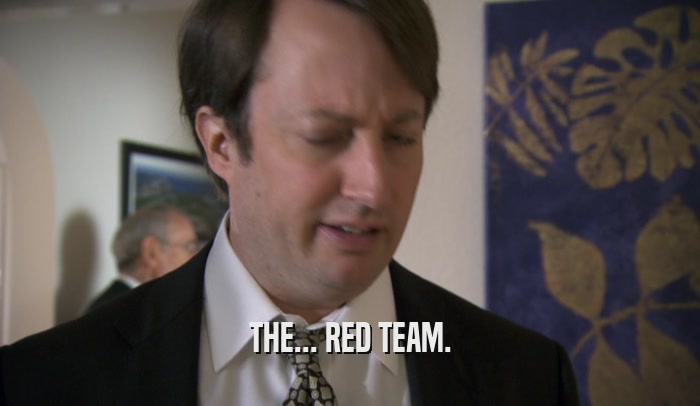 THE... RED TEAM.  