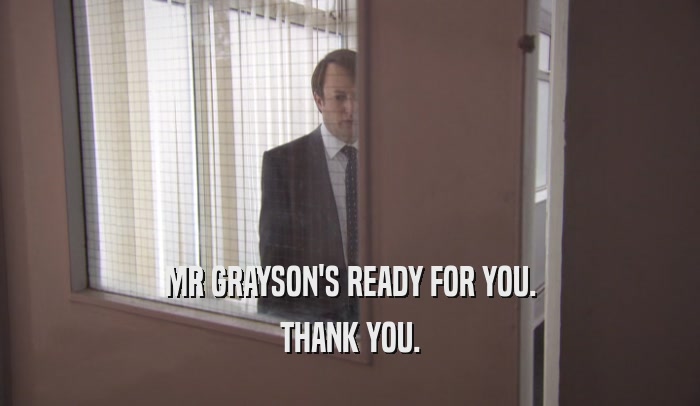 MR GRAYSON'S READY FOR YOU. THANK YOU. 