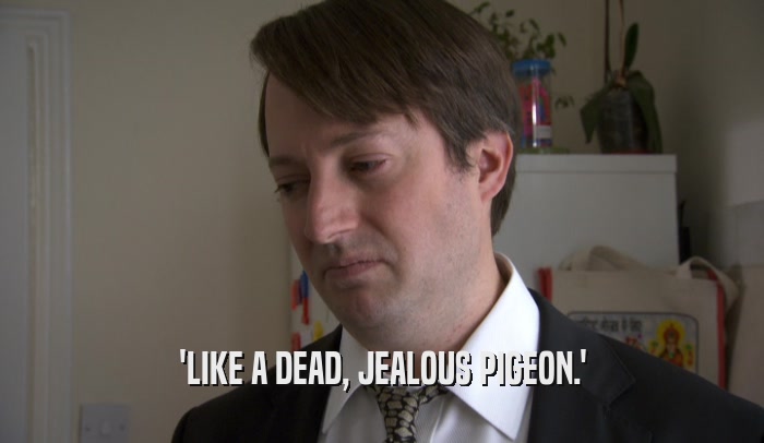 'LIKE A DEAD, JEALOUS PIGEON.'  