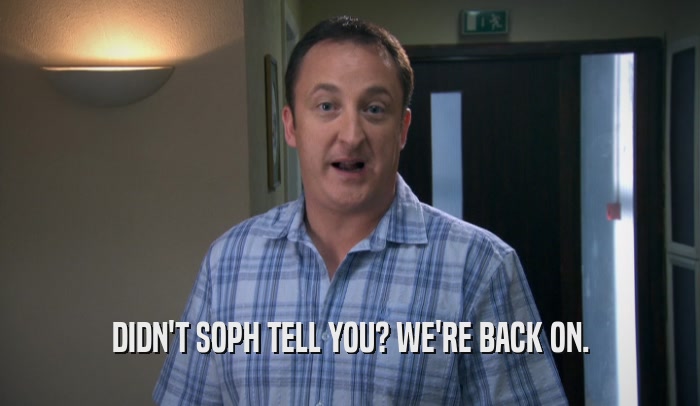 DIDN'T SOPH TELL YOU? WE'RE BACK ON.  