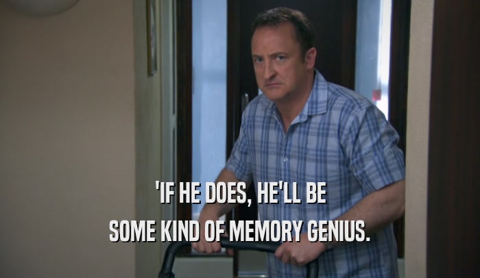 'IF HE DOES, HE'LL BE SOME KIND OF MEMORY GENIUS. 