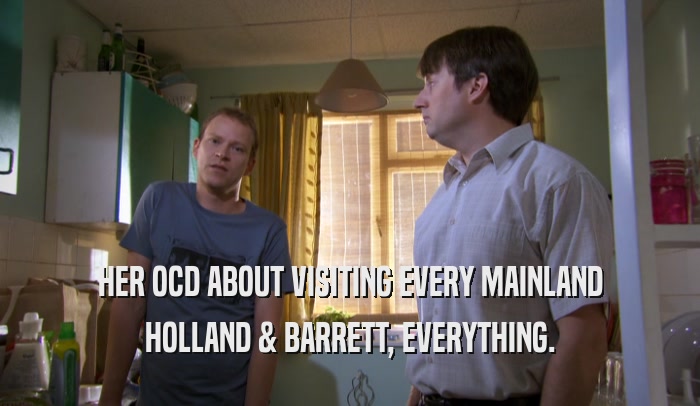HER OCD ABOUT VISITING EVERY MAINLAND HOLLAND & BARRETT, EVERYTHING. 