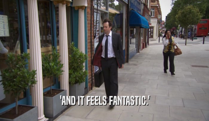 'AND IT FEELS FANTASTIC.'  