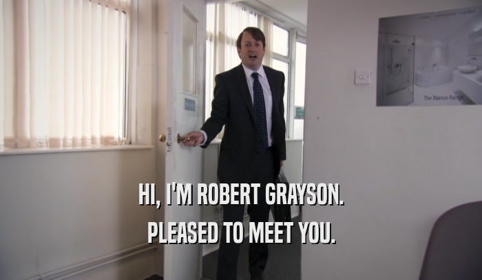 HI, I'M ROBERT GRAYSON. PLEASED TO MEET YOU. 
