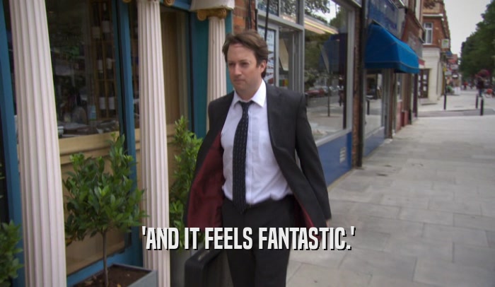 'AND IT FEELS FANTASTIC.'  
