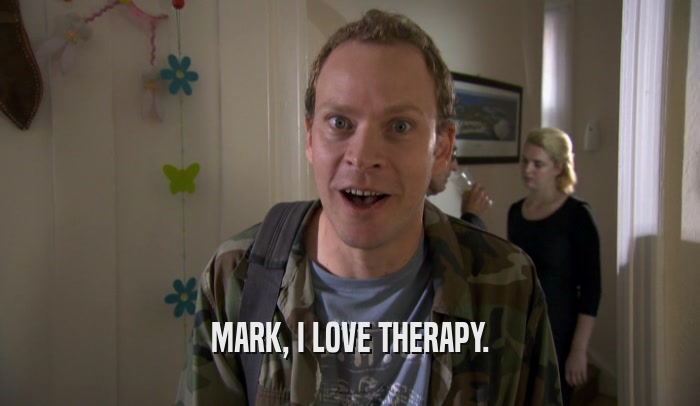 MARK, I LOVE THERAPY.  