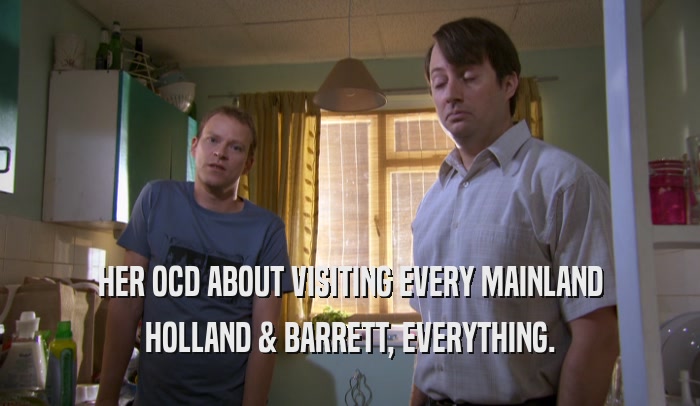 HER OCD ABOUT VISITING EVERY MAINLAND HOLLAND & BARRETT, EVERYTHING. 