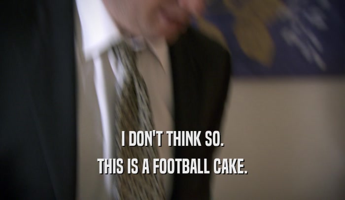 I DON'T THINK SO. THIS IS A FOOTBALL CAKE. 