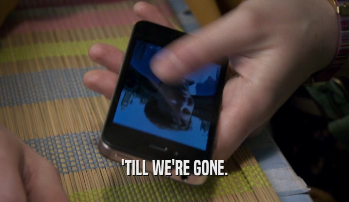 'TILL WE'RE GONE.  