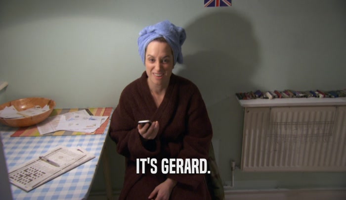 IT'S GERARD.  