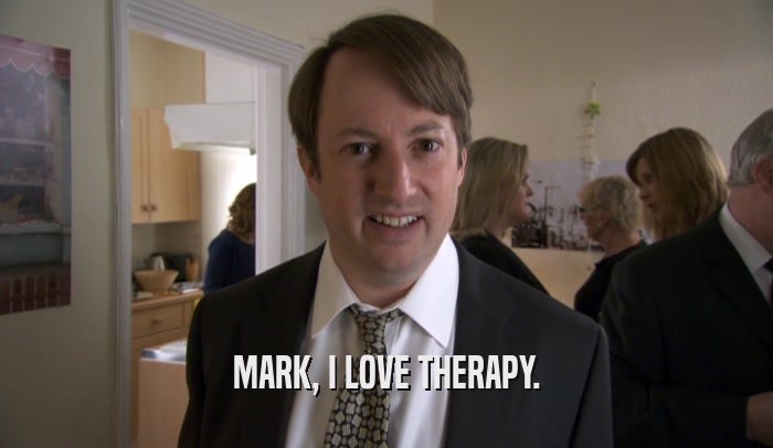 MARK, I LOVE THERAPY.  