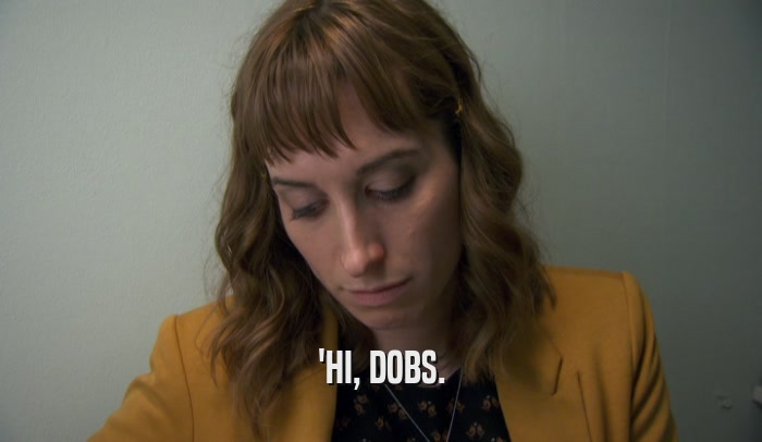 'HI, DOBS.  