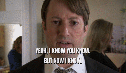 YEAH, I KNOW YOU KNOW. BUT NOW I KNOW. 